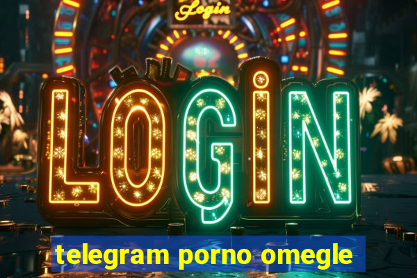 telegram porno omegle